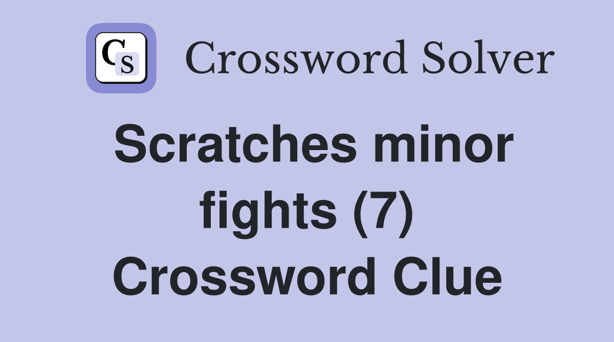 Scratches minor fights (7) Crossword Clue