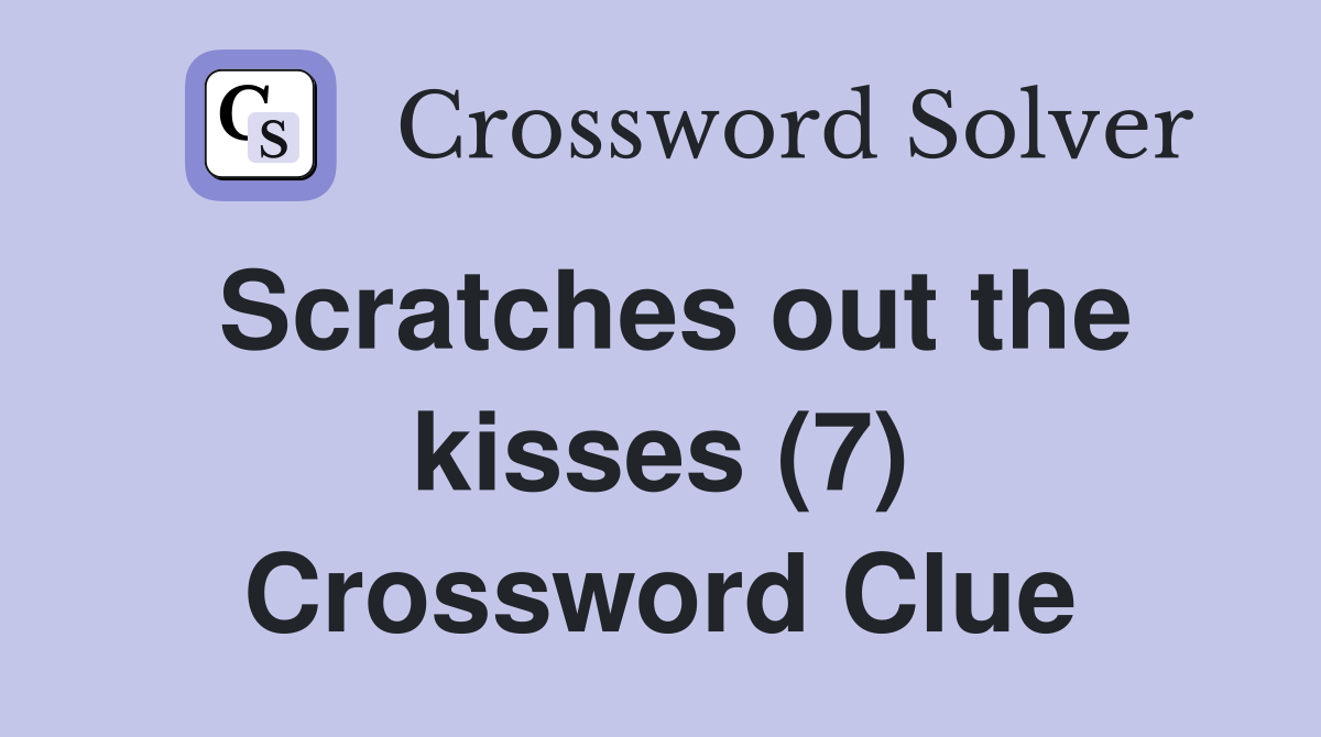 Scratches out the kisses (7) Crossword Clue