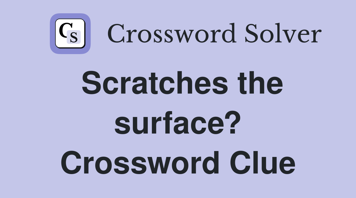 Scratches the surface? Crossword Clue