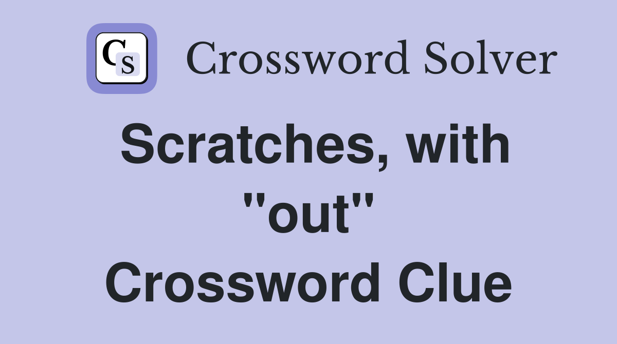 Scratches, with "out" Crossword Clue