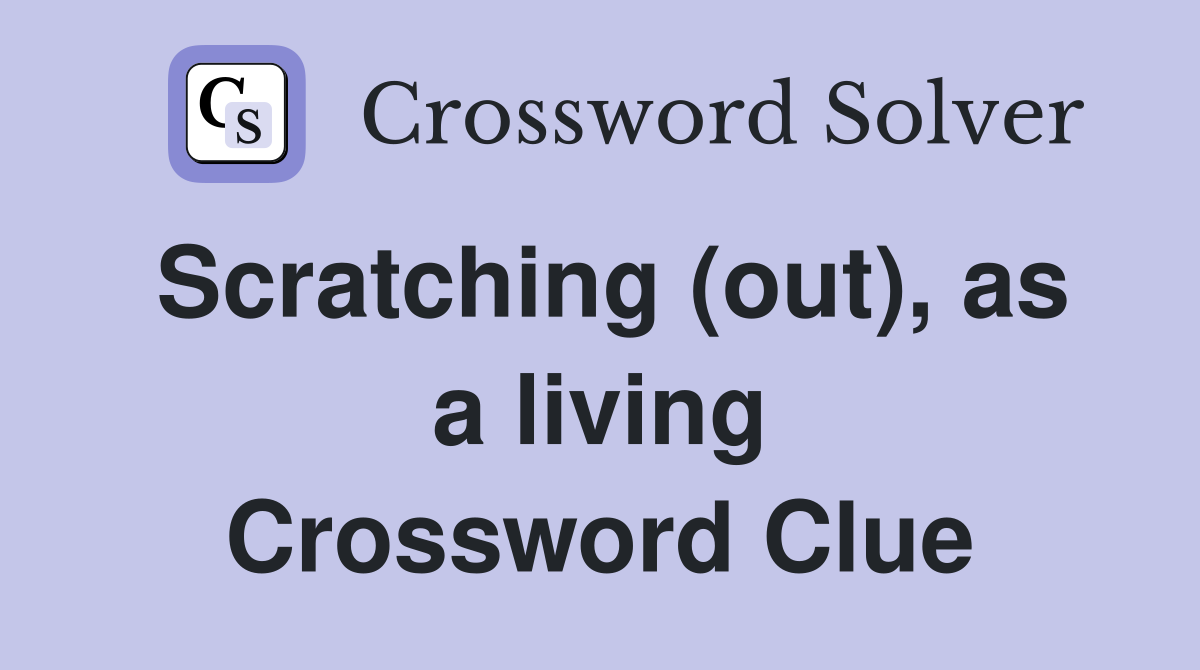 Scratching (out), as a living Crossword Clue