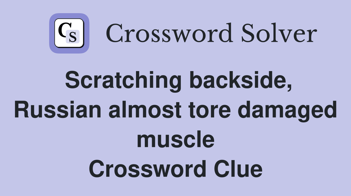 Scratching backside, Russian almost tore damaged muscle Crossword Clue