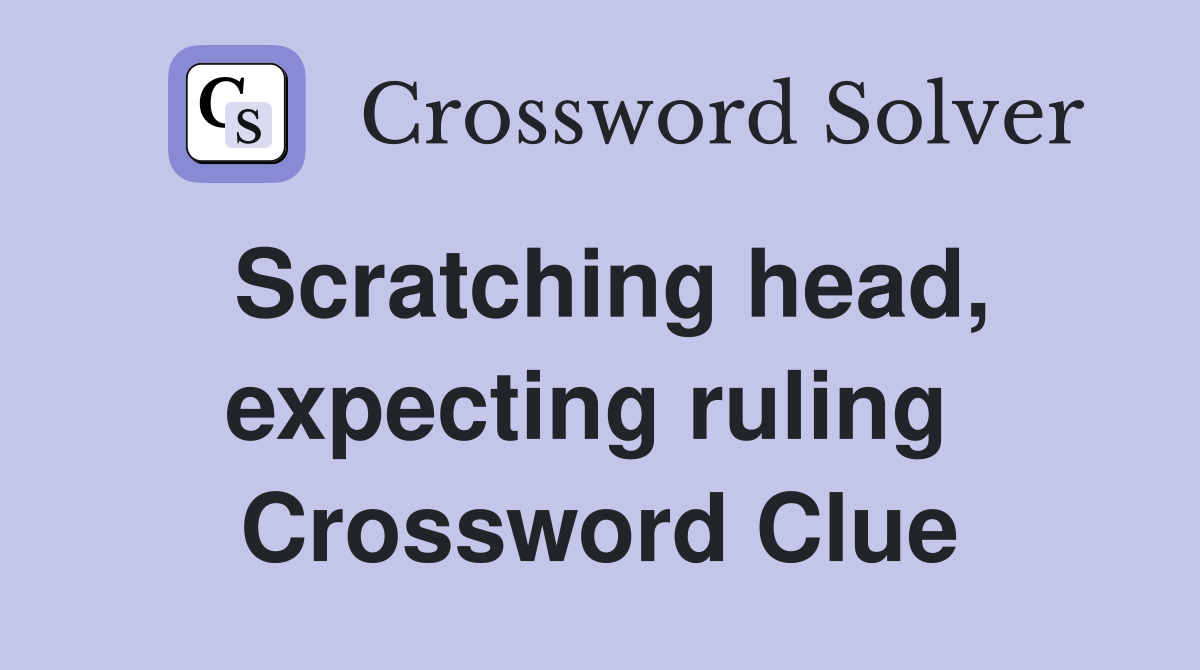 Scratching head, expecting ruling  Crossword Clue