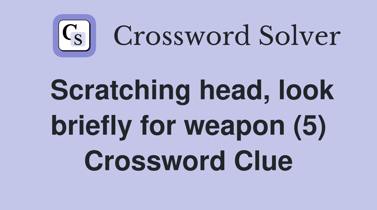 Scratching head, look briefly for weapon (5) Crossword Clue