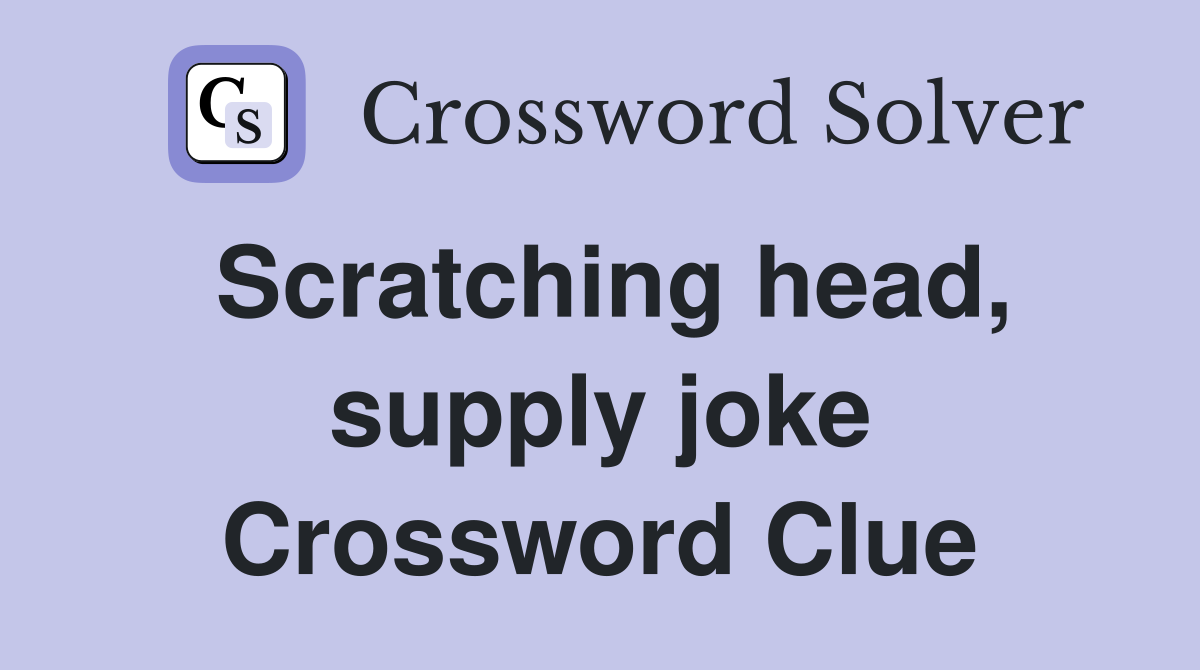 Scratching head, supply joke Crossword Clue