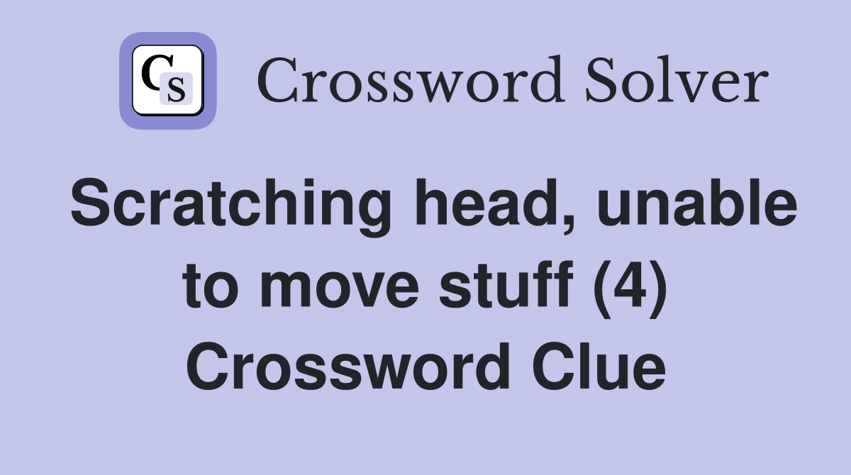 Scratching head, unable to move stuff (4) Crossword Clue