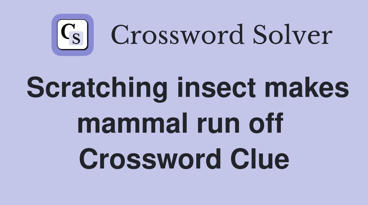 Scratching insect makes mammal run off  Crossword Clue