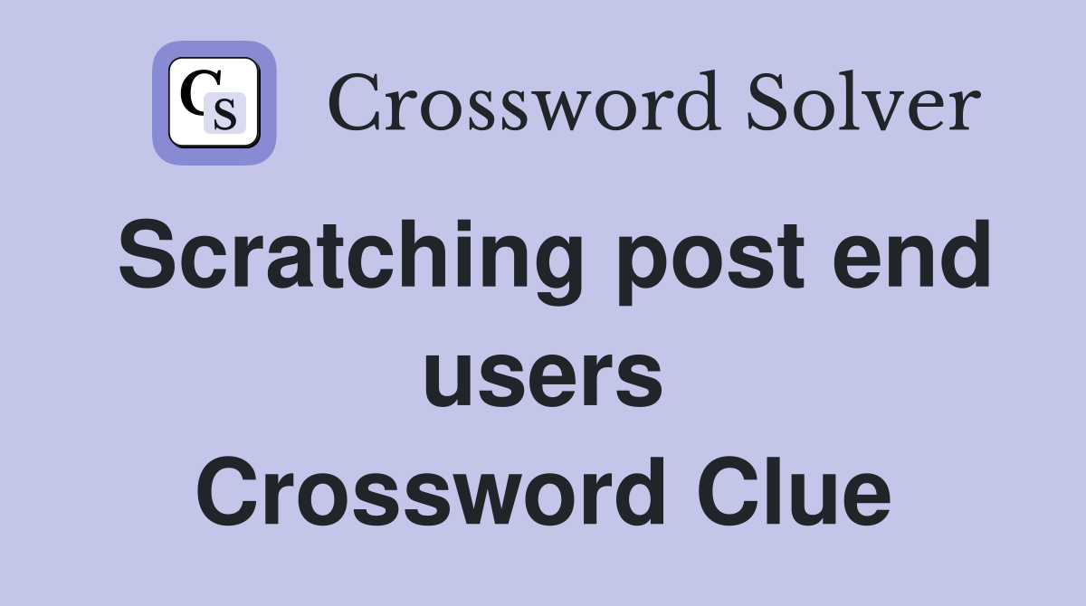 Scratching post end users Crossword Clue