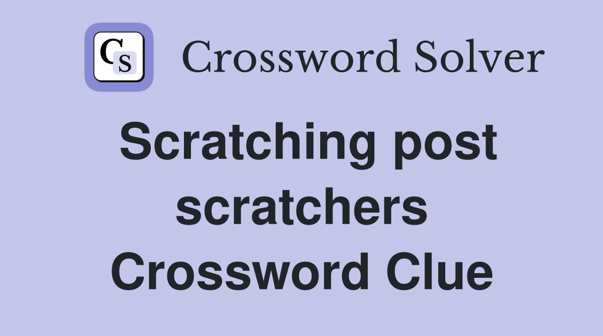 Scratching post scratchers Crossword Clue