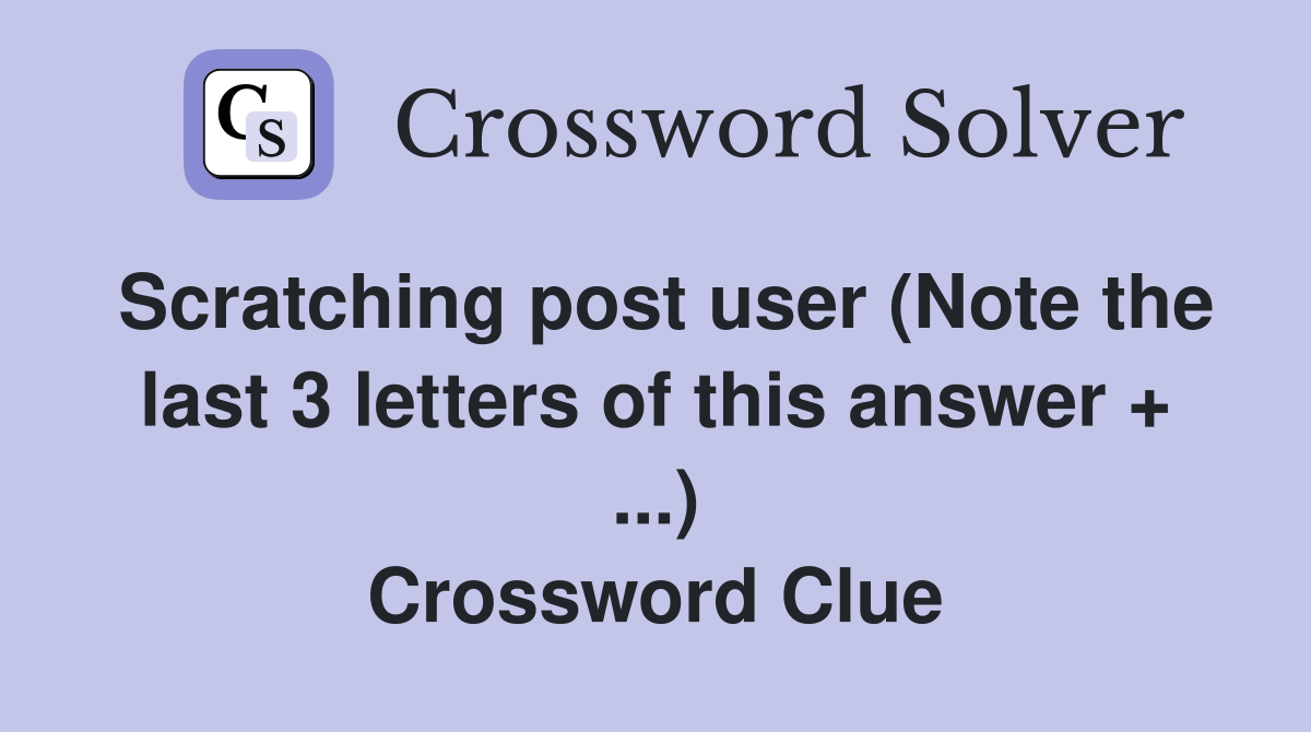 Scratching post user (Note the last 3 letters of this answer + ...) Crossword Clue