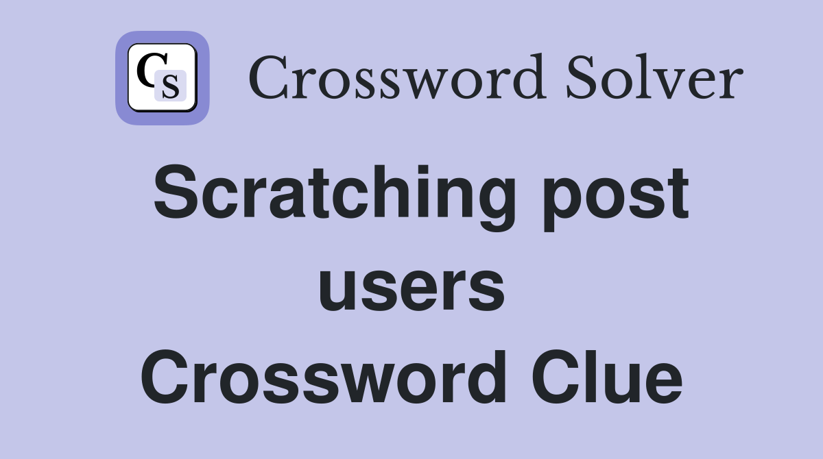 Scratching post users Crossword Clue