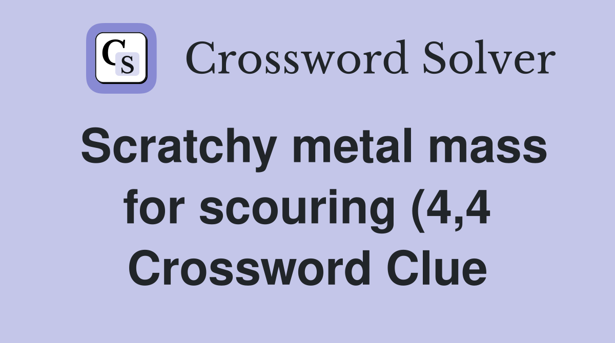 Scratchy metal mass for scouring (4 4) Crossword Clue Answers Scratchy metal mass for scouring (4 4) Crossword Clue Answers