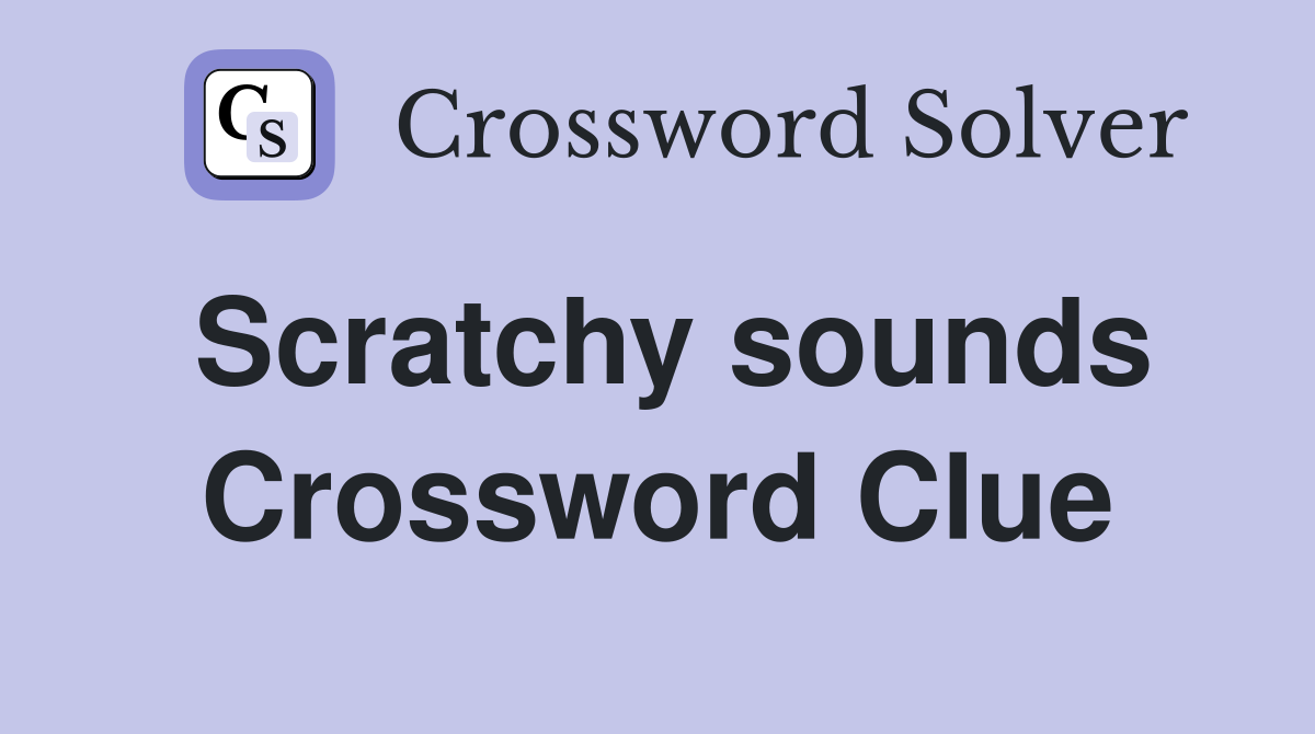 Scratchy sounds Crossword Clue