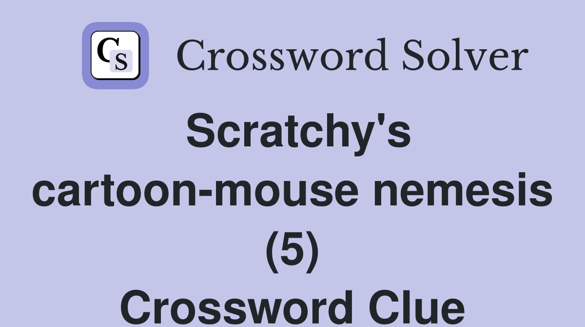 Scratchy's cartoon-mouse nemesis (5) Crossword Clue