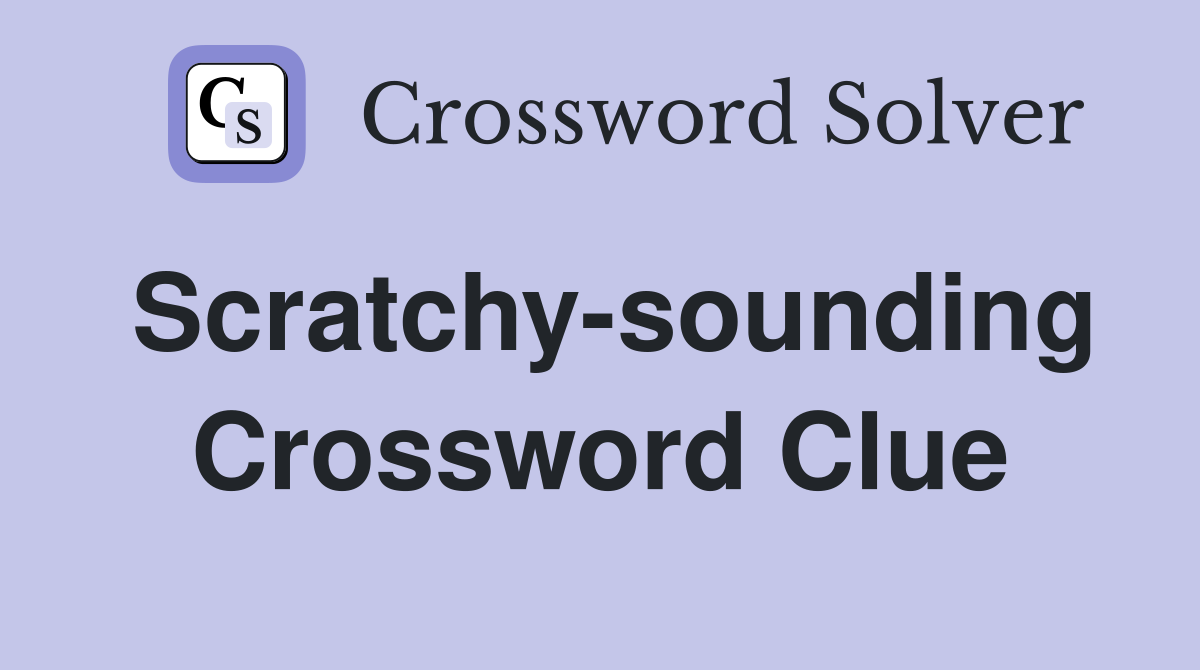 Scratchy-sounding Crossword Clue