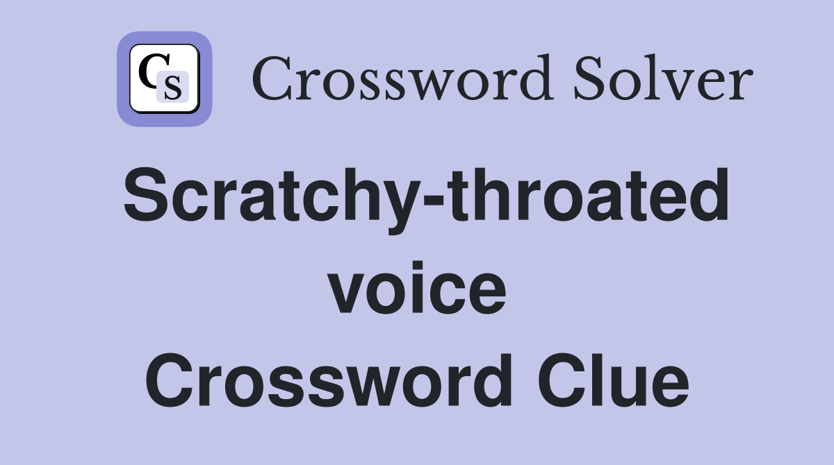 Scratchy-throated voice Crossword Clue