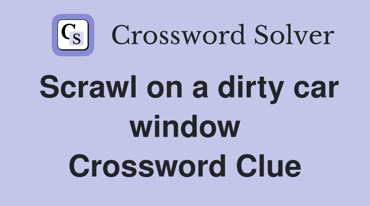 Scrawl on a dirty car window Crossword Clue