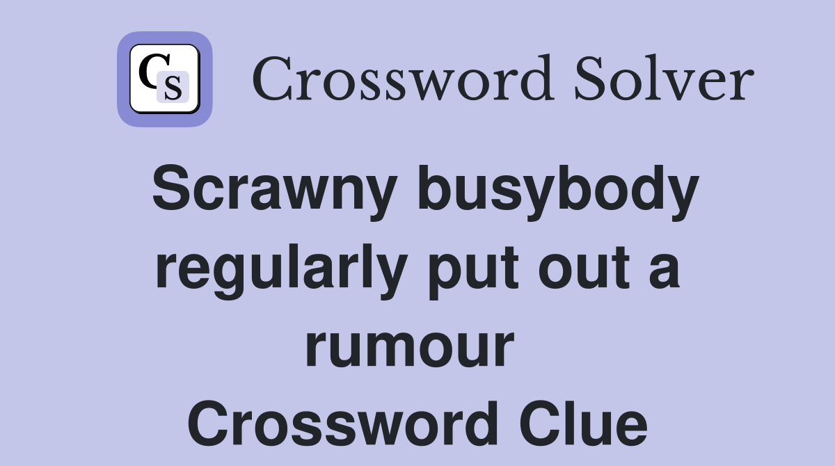 Scrawny busybody regularly put out a rumour  Crossword Clue