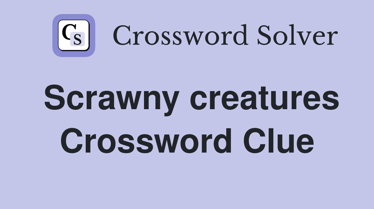 Scrawny creatures Crossword Clue