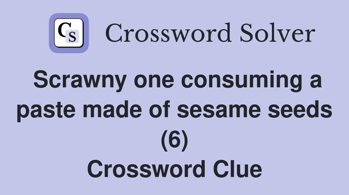 Scrawny one consuming a paste made of sesame seeds (6) Crossword Clue