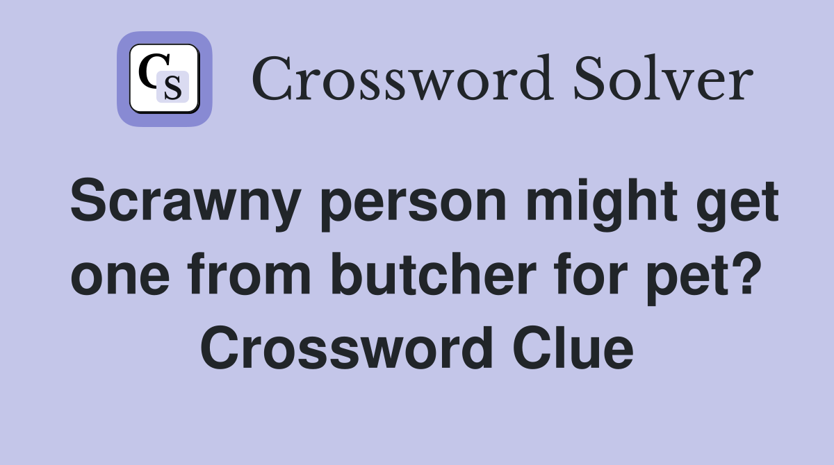 Scrawny person might get one from butcher for pet? Crossword Clue