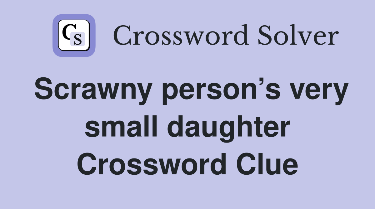 Scrawny person’s very small daughter Crossword Clue