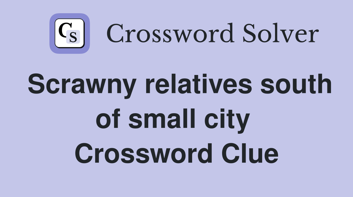 Scrawny relatives south of small city  Crossword Clue
