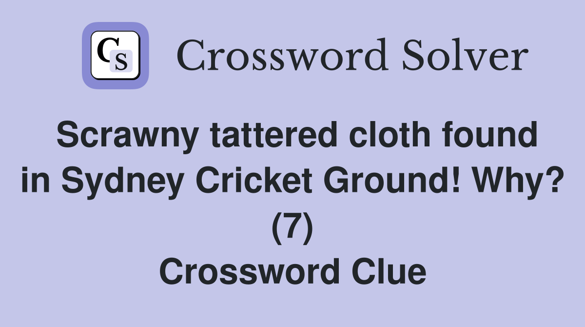Scrawny tattered cloth found in Sydney Cricket Ground! Why? (7) Crossword Clue