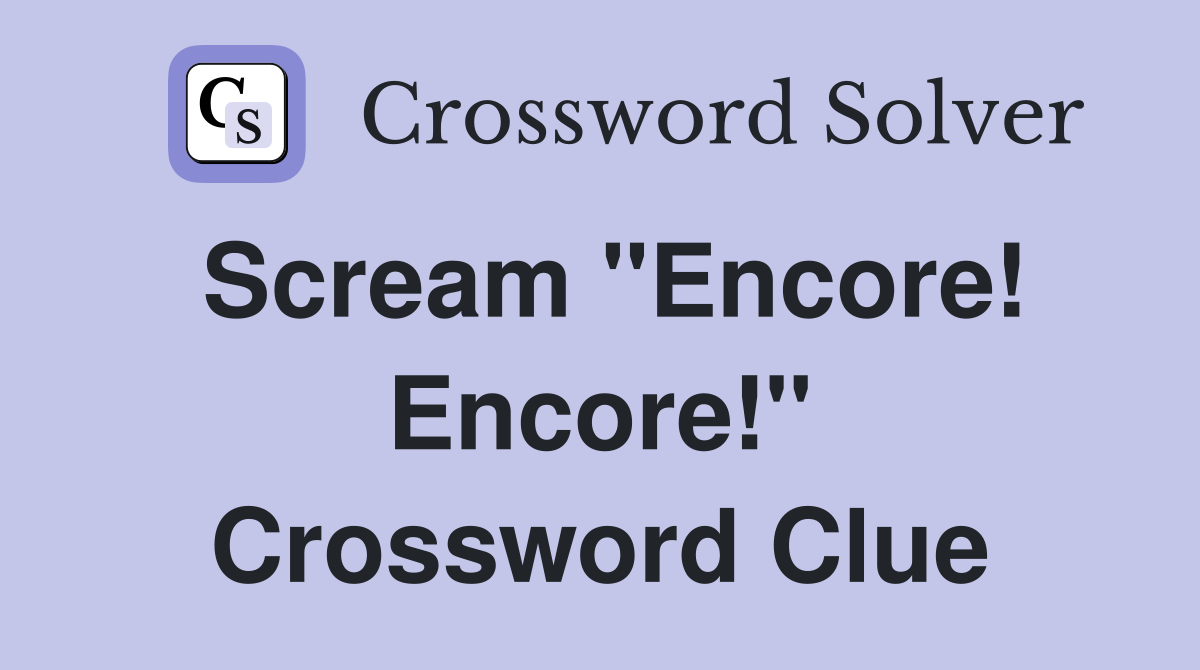 Scream "Encore! Encore!" Crossword Clue