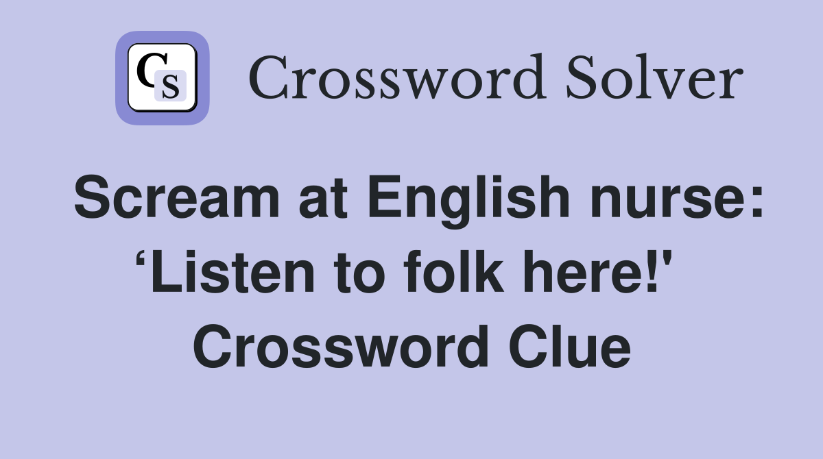 Scream at English nurse: ‘Listen to folk here!'  Crossword Clue