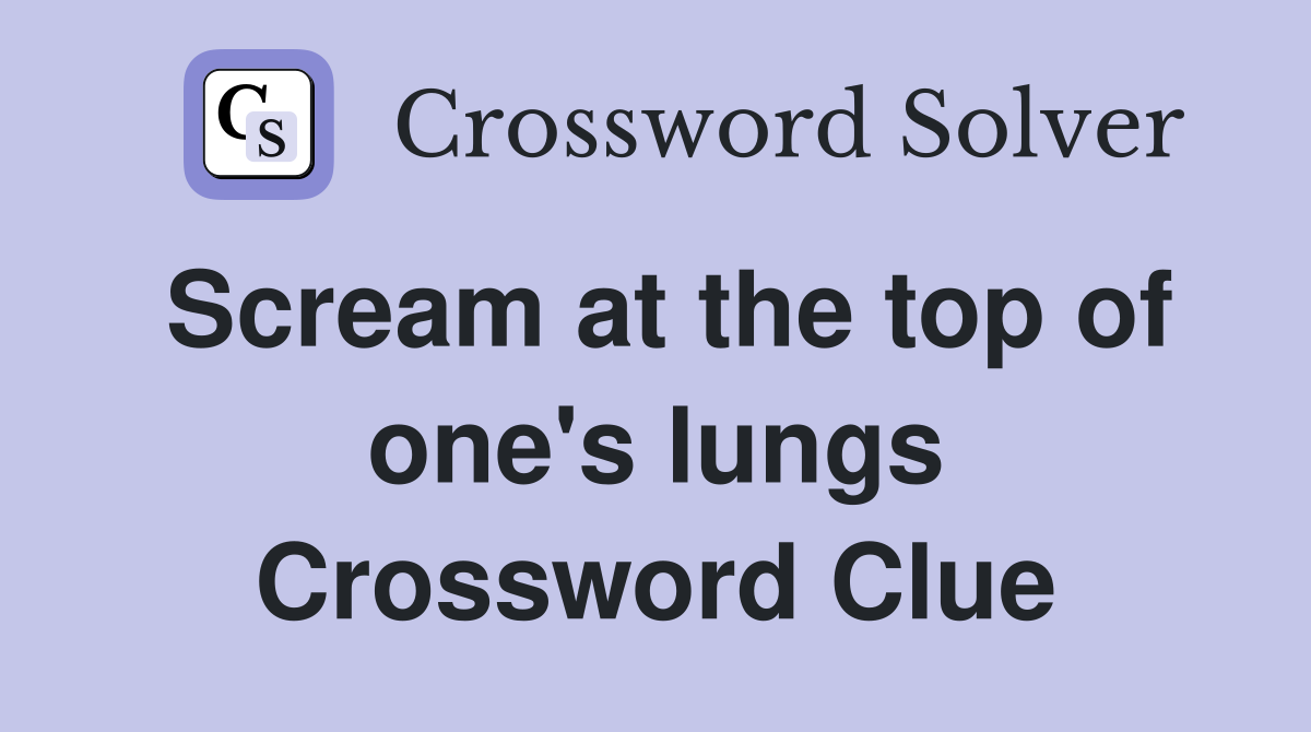Scream at the top of one's lungs Crossword Clue