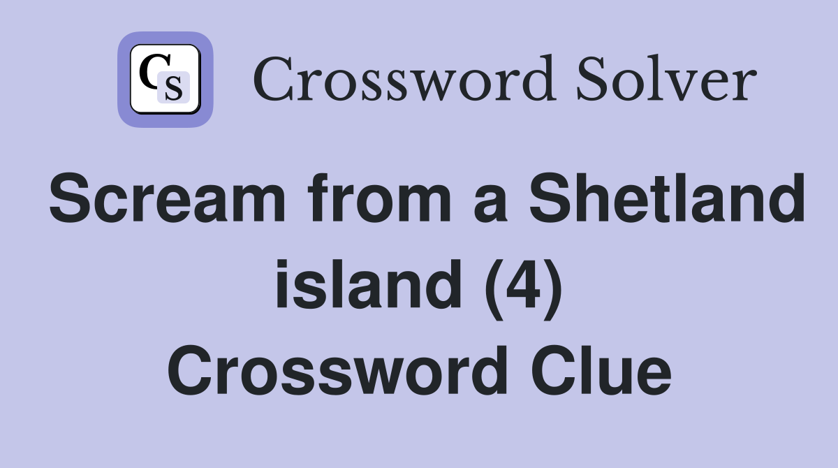 Scream from a Shetland island (4) Crossword Clue