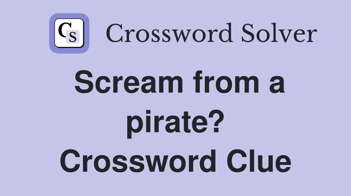 Scream from a pirate? Crossword Clue
