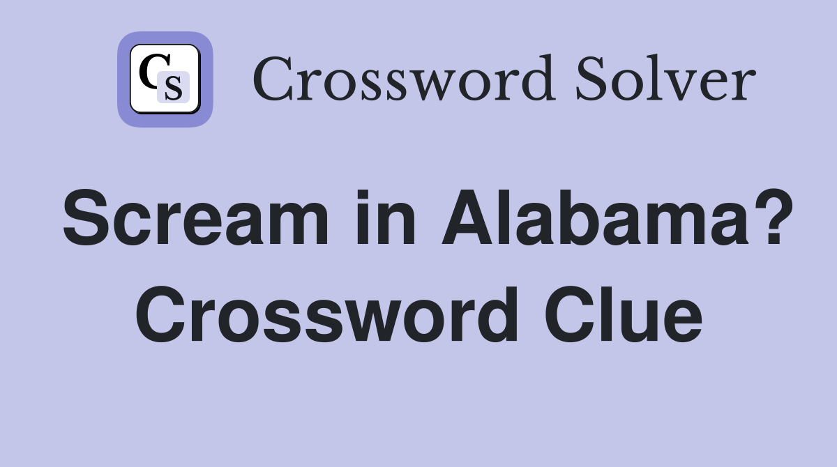 Scream in Alabama? Crossword Clue