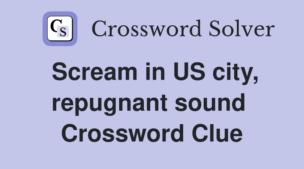 Scream in US city, repugnant sound  Crossword Clue