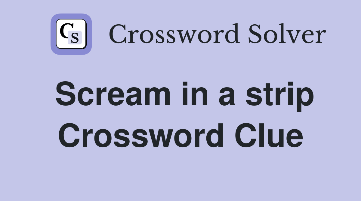 Scream in a strip Crossword Clue