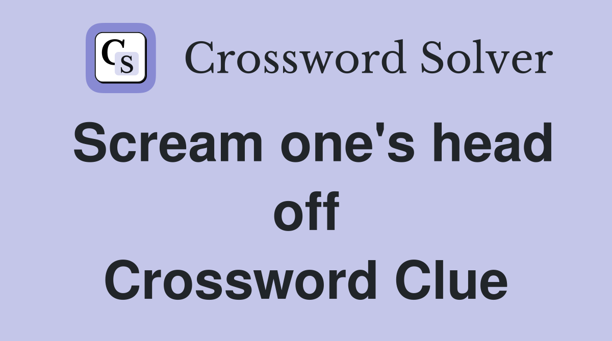 Scream one's head off Crossword Clue