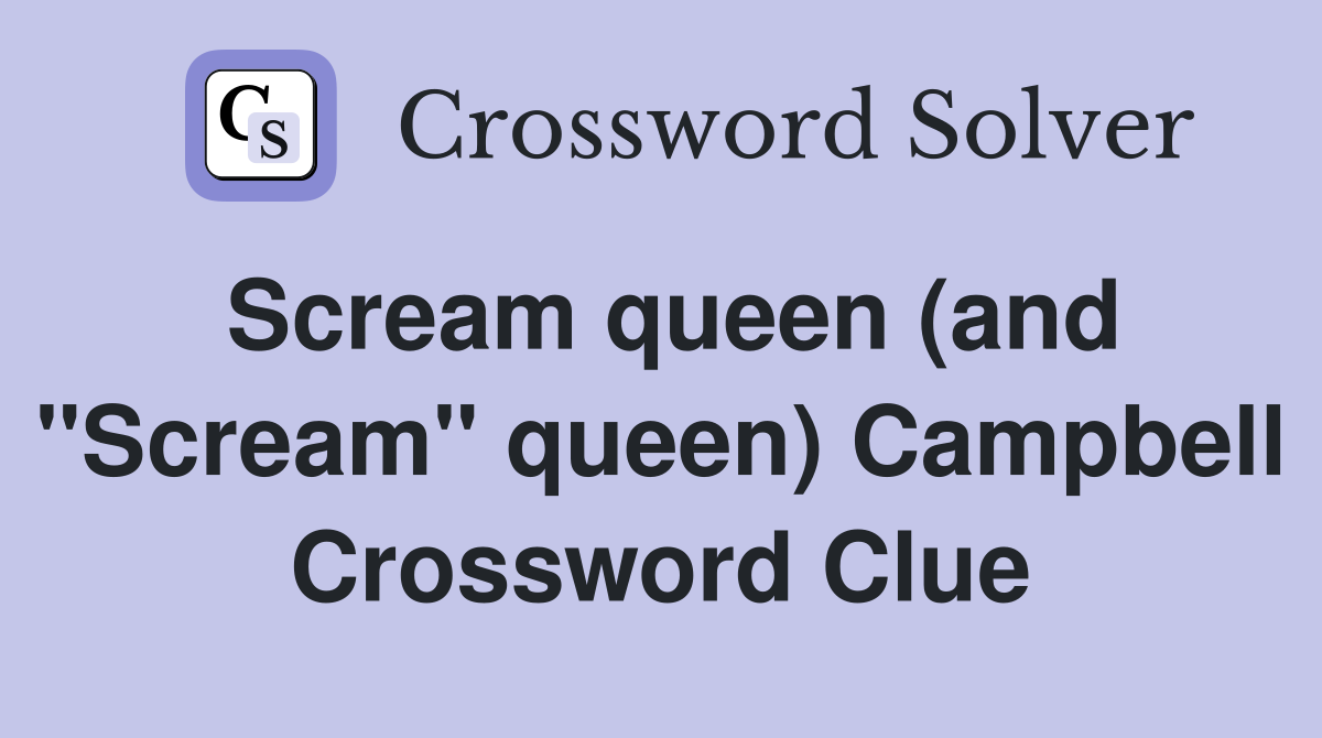 Scream queen (and "Scream" queen) Campbell Crossword Clue