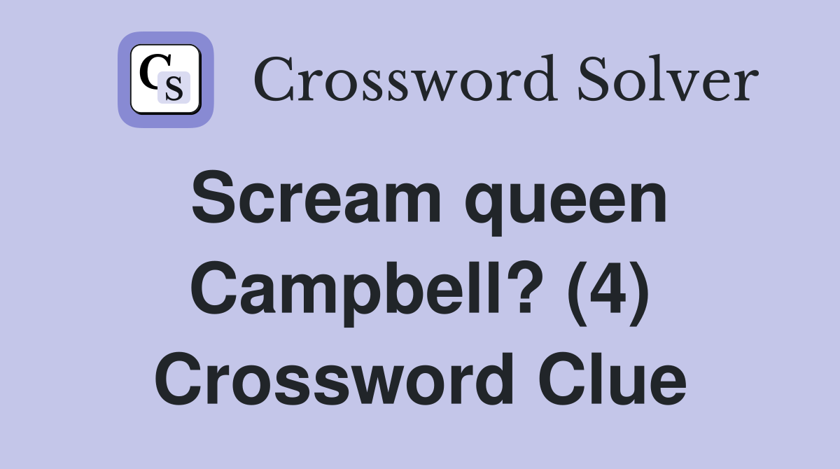 Scream queen Campbell? (4) Crossword Clue