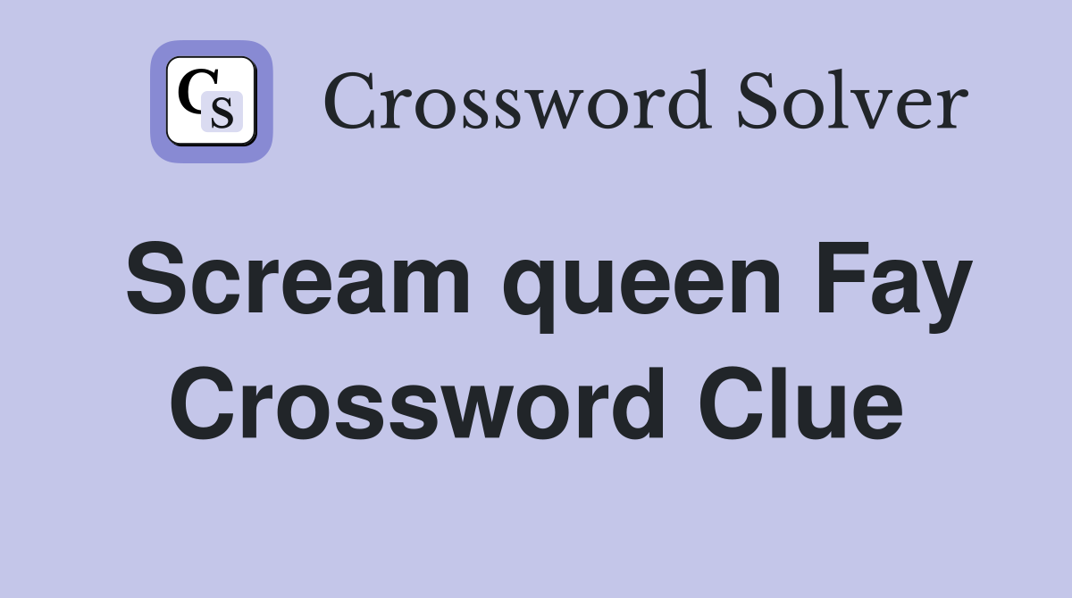 Scream queen Fay Crossword Clue