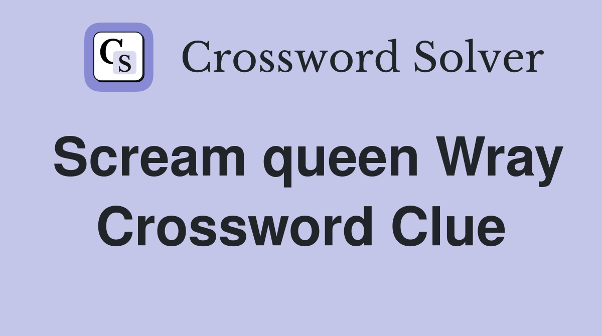 Scream queen Wray Crossword Clue