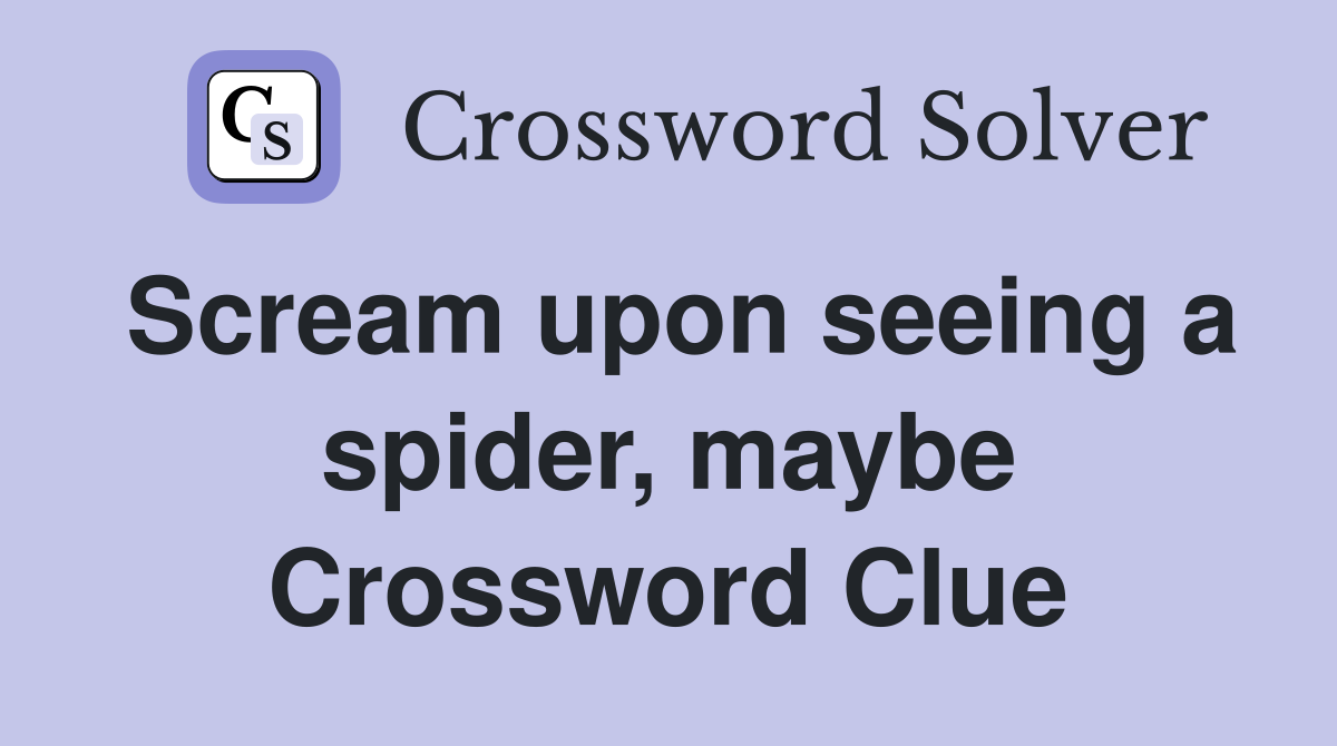 Scream upon seeing a spider, maybe Crossword Clue