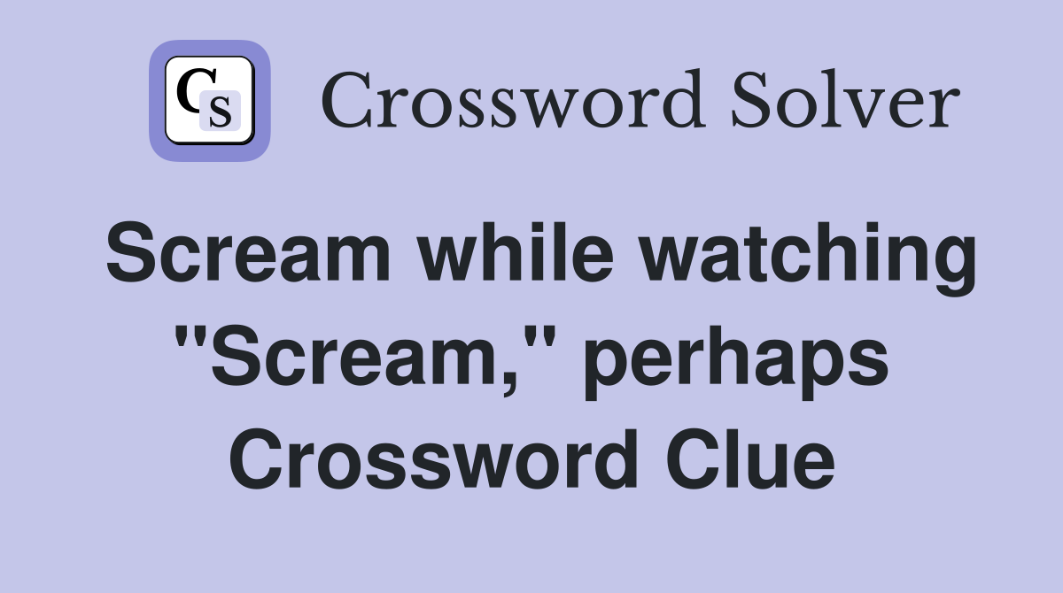 Scream while watching "Scream," perhaps Crossword Clue