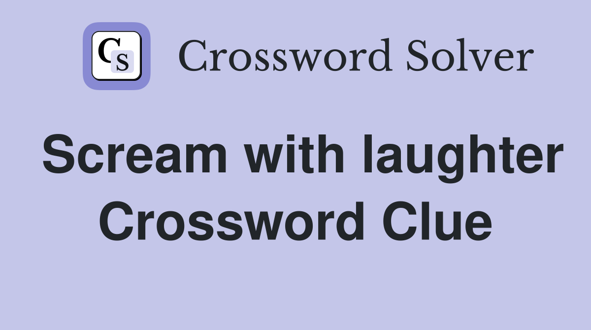 Scream with laughter Crossword Clue