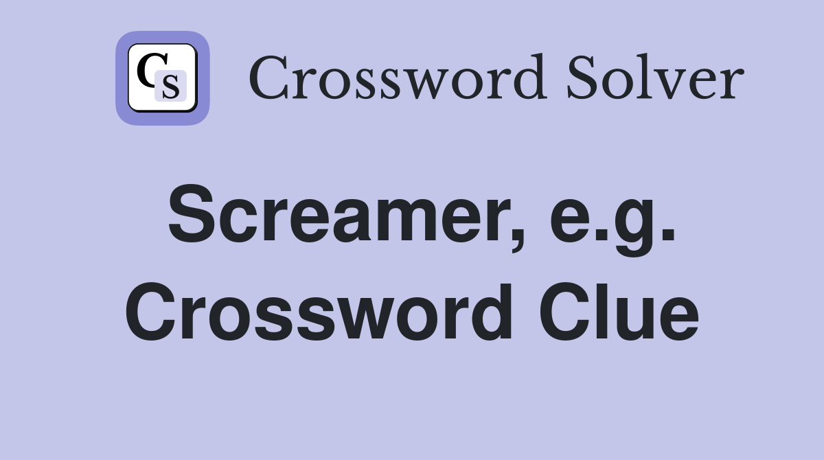Screamer, e.g. Crossword Clue