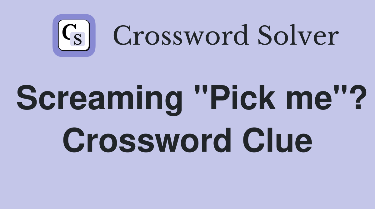 Screaming "Pick me"? Crossword Clue