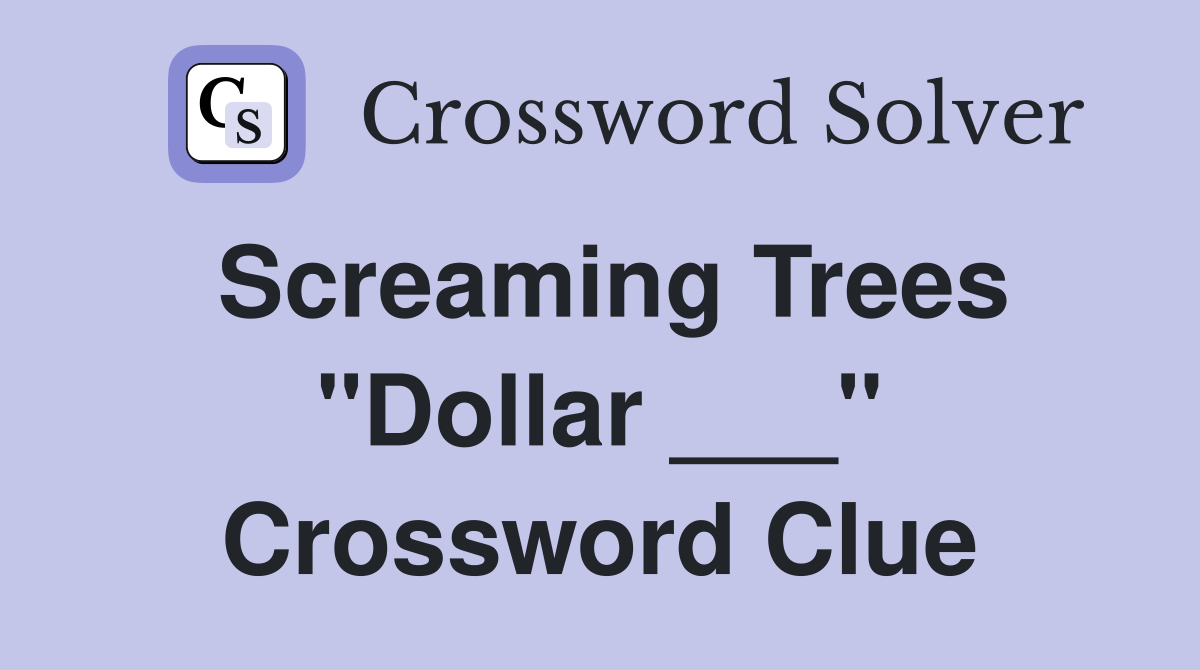 Screaming Trees "Dollar ___" Crossword Clue