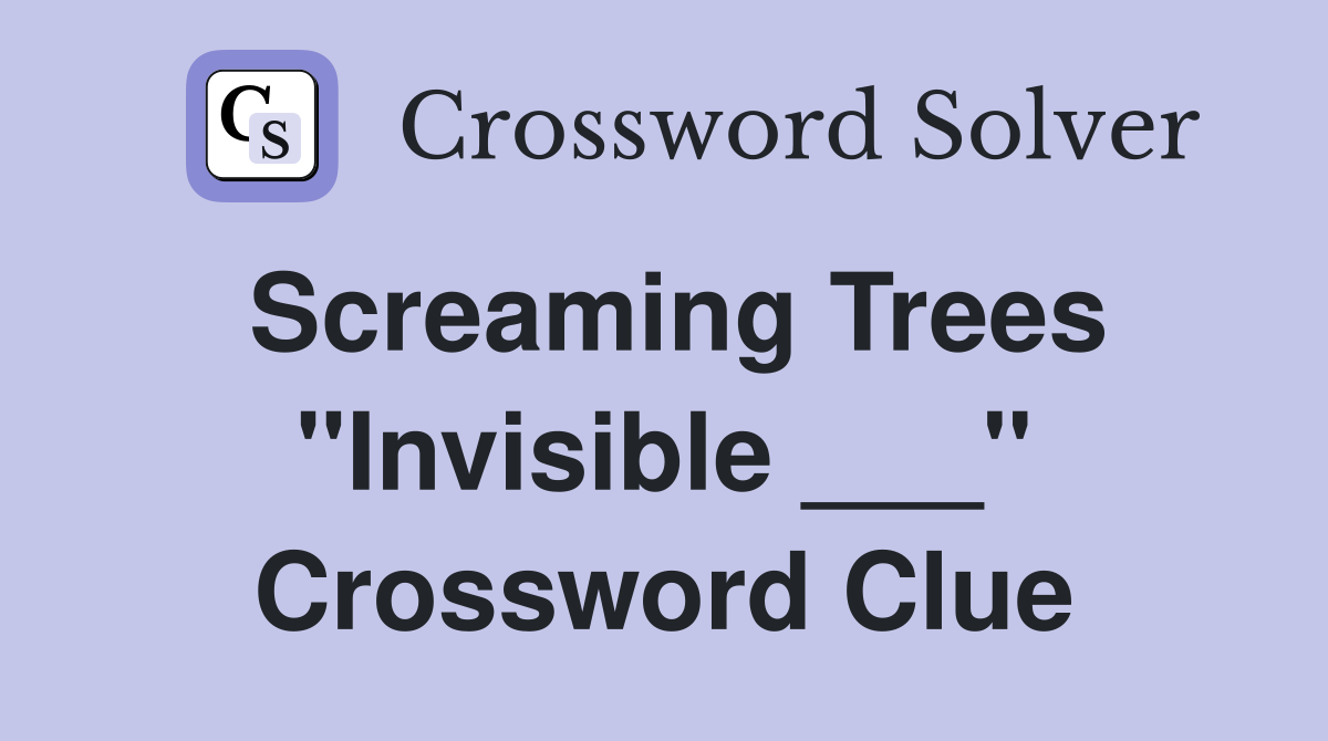 Screaming Trees "Invisible ___" Crossword Clue