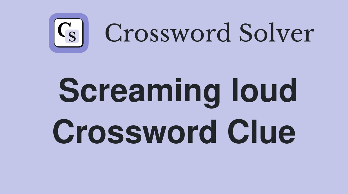 Screaming loud Crossword Clue
