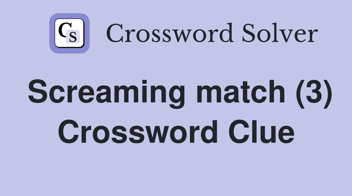 Screaming match (3) Crossword Clue